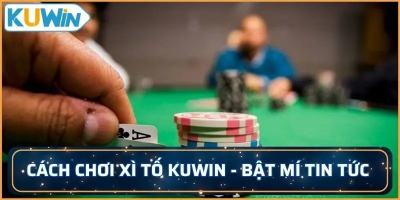 cách chơi xì tố KUWIN