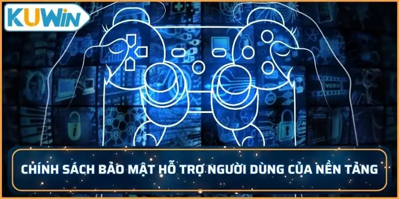 Chính sách bảo mật hỗ trợ người dùng của nền tảng
