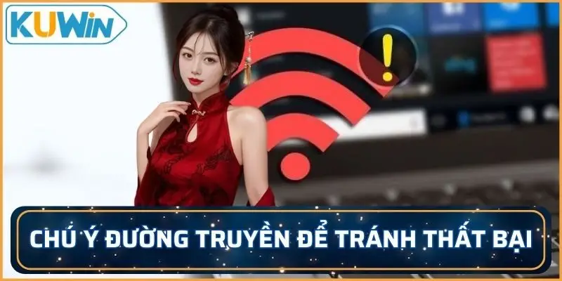 Chú ý đường truyền để tránh đăng ký KUWIN thất bại