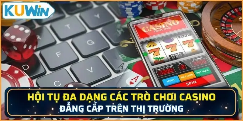 Hội tụ đa dạng các trò chơi casino đẳng cấp trên thị trường
