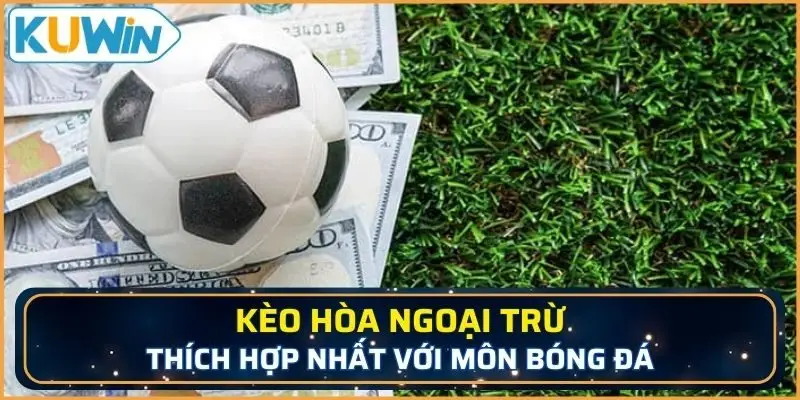 Kèo hòa và ngoại trừ áp dụng tốt nhất cho môn bóng đá