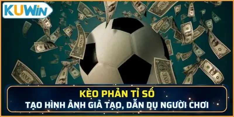 Kèo về phải tỉ số sẽ tạo hình ảnh hào nhoáng, giả tạo