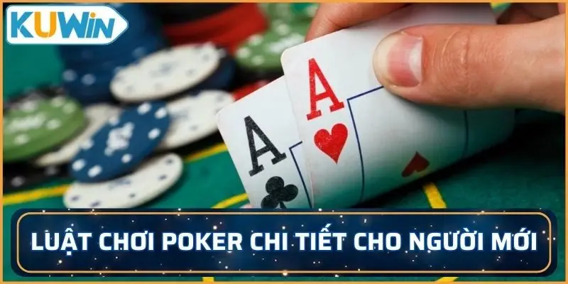 Khám phá luật chơi Poker chi tiết cho người mới