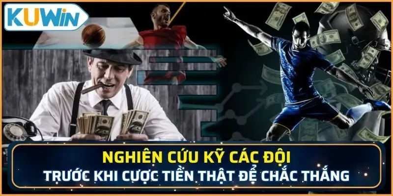 Nghiên cứu kỹ các đội trước khi cược tiền thật để chắc thắng
