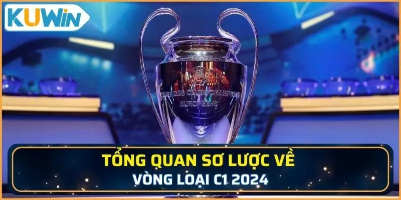 Tổng quan sơ lược về vòng loại C1 2024
