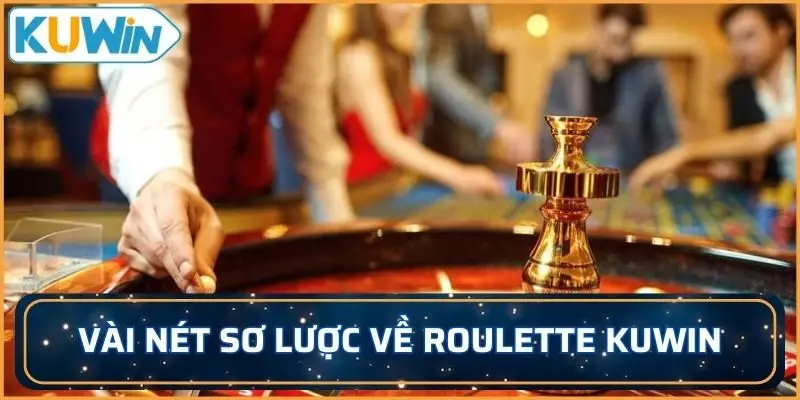 Vài nét sơ lược về Roulette KUWIN