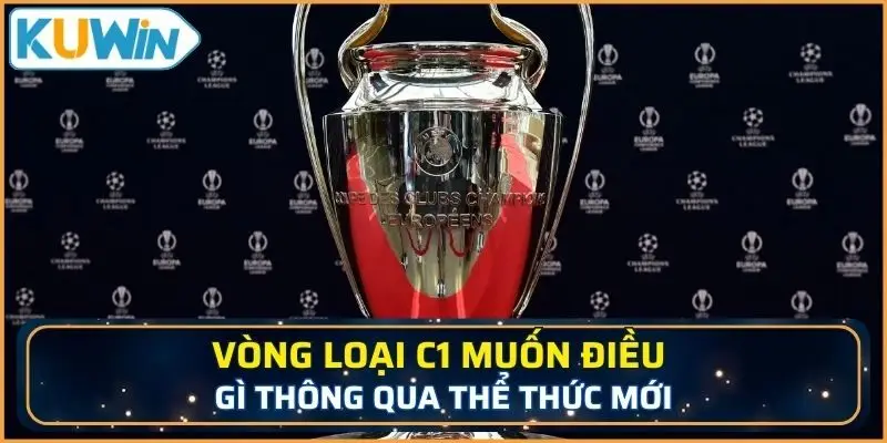Vòng loại C1 muốn điều gì thông qua thể thức mới